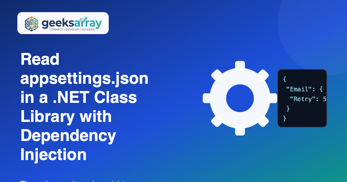 Read appsettings.json in a .NET Class Library with Dependency Injection